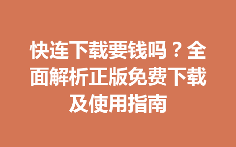 快连下载要钱吗？全面解析正版免费下载及使用指南 一