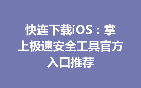 快连下载iOS:掌上极速安全工具官方入口推荐 快连下载iOS:掌上极速安全工具官方入口推荐 一