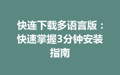 快连下载多语言版：快速掌握3分钟安装指南 一