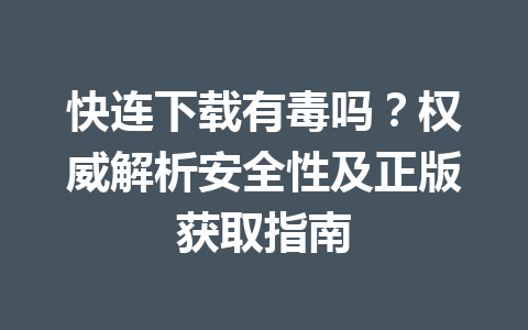 快连下载有毒吗?权威解析安全性及正版获取指南 快连下载有毒吗?权威解析安全性及正版获取指南 一