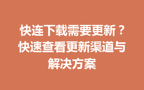 快连下载需要更新？快速查看更新渠道与解决方案 一