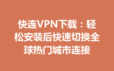 快连VPN下载:轻松安装后快速切换全球热门城市连接 快连VPN下载:轻松安装后快速切换全球热门城市连接 一